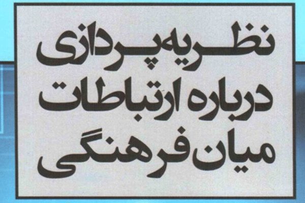 کتاب «نظریه‌پردازی درباره ارتباطات میان فرهنگی» رونمایی می‌شود 