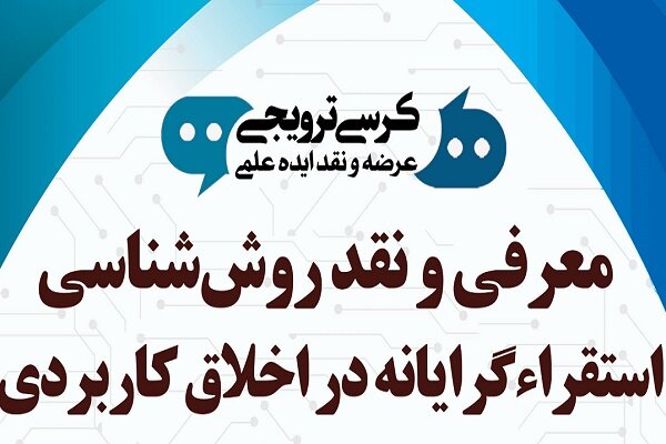 کرسی نقد روش‌شناسی استقراء‌گرایانه در اخلاق کاربردی برگزار می شود