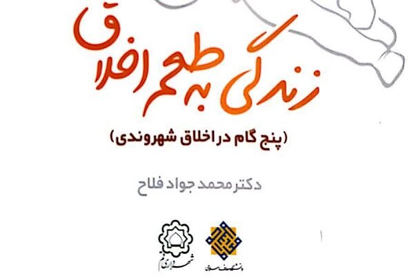 کتاب «زندگی به طعم اخلاق؛ پنج‌گام در اخلاق شهروندی» منتشر شد