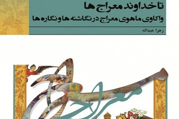 تا خداوند معراج‌ها؛ واکاوی ماهوی معراج در نگاشته‌ها و نگاره‌ها