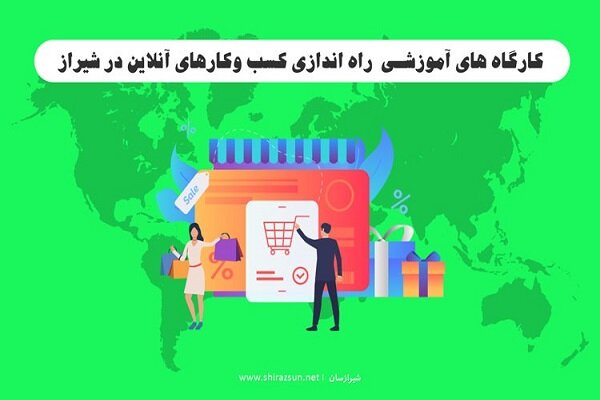 کارگاه های آموزشی  راه اندازی کسب وکارهای آنلاین در شیراز