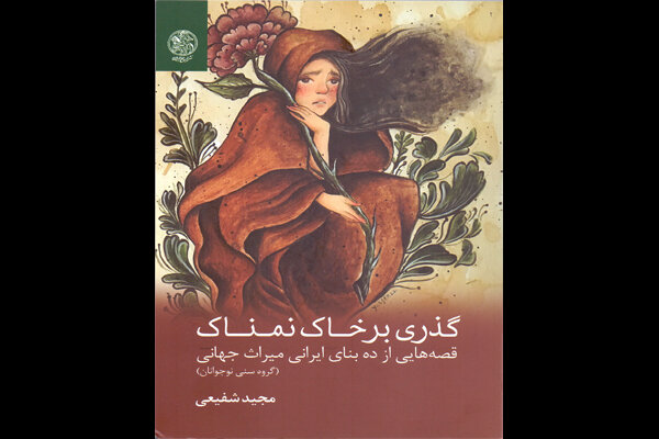 «گذری بر خاک نمناک» چاپ دومی شد/قصه‌هایی از ۱۰ میراث جهانی ایرانی