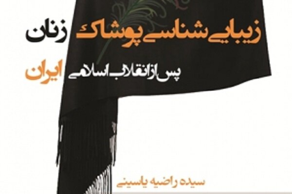 نقد کتاب «زیبایی‌شناسی پوشاک زنان پس از انقلاب اسلامی ایران» 
