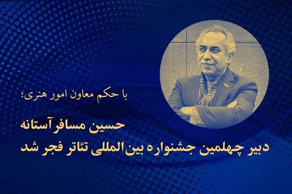 با حکم معاون‌ امور هنری؛ مسافرآستانه دبیر چهلمین جشنواره تئاتر فجر شد