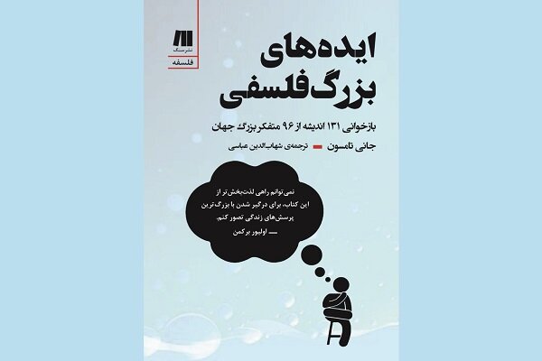 «ایده‌های بزرگ فلسفی» منتشر شد/بازخوانی اندیشه ۹۶ متفکر بزرگ جهان