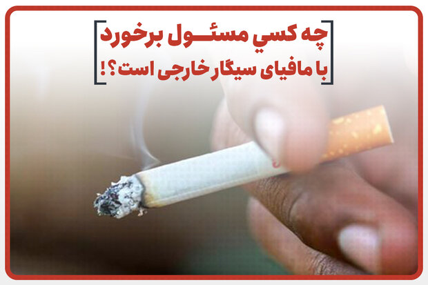 چه کسی مسئول برخورد با مافیای سیگار خارجی است؟!