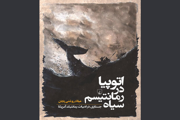 «اتوپیا در رمانتیسم سیاه»منتشر شد/جستاری در ادبیات رمانتیک آمریکا «اتوپیا در رمانتیسم سیاه»منتشر شد/جستاری در ادبیات رمانتیک آمریکا