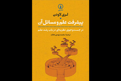 «پیشرفت علم و مسائل آن» منتشر شد/جستجوی نظریه‌ای در باب رشد علم