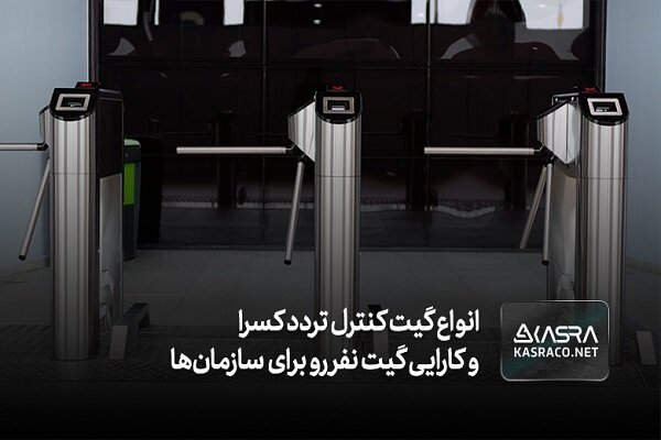 انواع گیت کنترل تردد کسرا و کارایی گیت نفررو برای سازمان‌ها