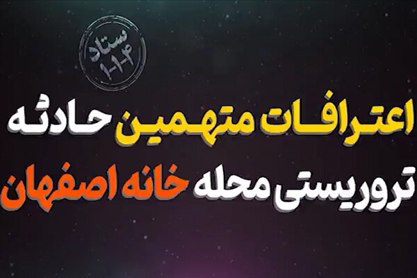 اعترافات متهمین حادثه تروریستی خانه اصفهان