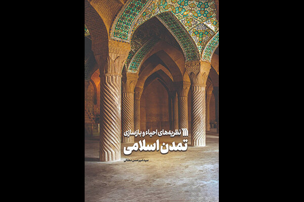 «نظریههای احیا و بازسازی تمدن اسلامی» به نمایشگاه کتاب آمد