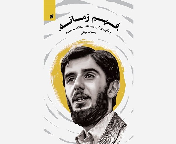 کتاب «فهم زمانه» منتشر شد / روایت زندگی شهید عبدالحمید دیالمه