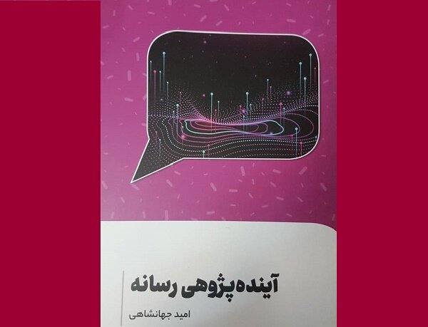 کتاب «آینده پژوهی رسانه» درباره رسانه، چیستی و کارکردش منتشر شد