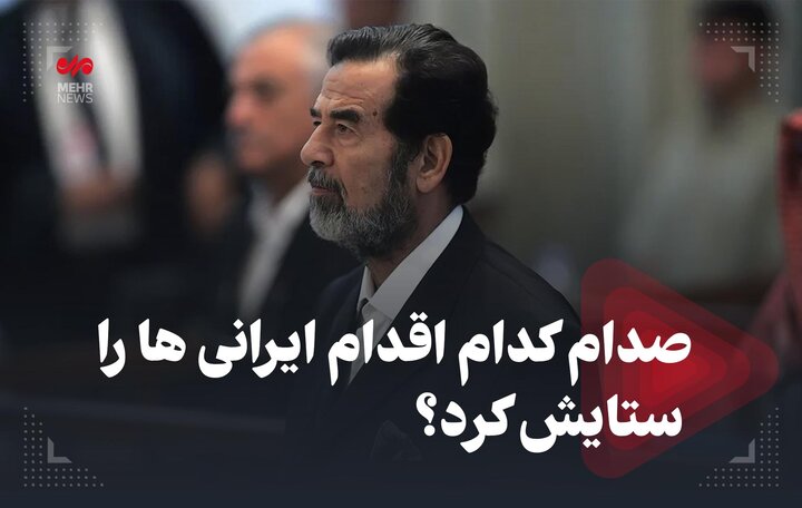 صدام کدام اقدام ایرانی ها را ستایش کرد؟