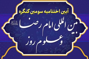 برگزاری اختتامیه سومین کنگره بین المللی «امام رضا و علوم روز»