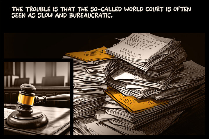 The trouble is that the so-called World Court is often seen as slow and bureaucratic.
