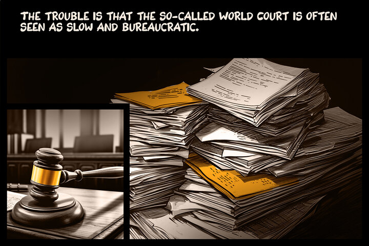 The trouble is that the so-called World Court is often seen as slow and bureaucratic.