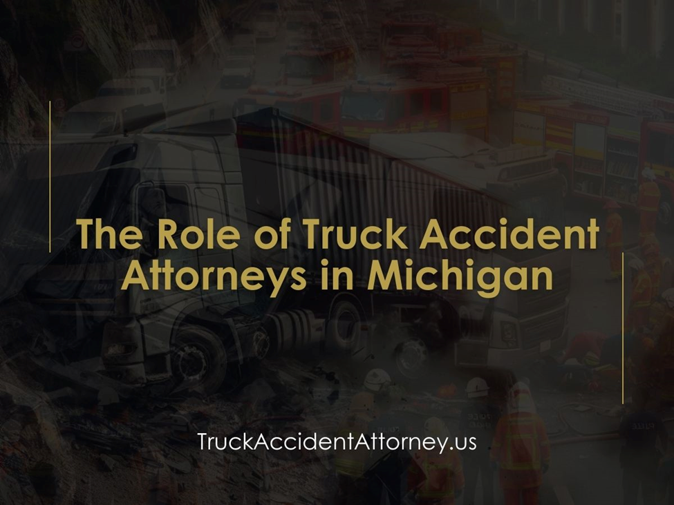 Truck Accident Attorneys in Michigan: Providing Legal Relief