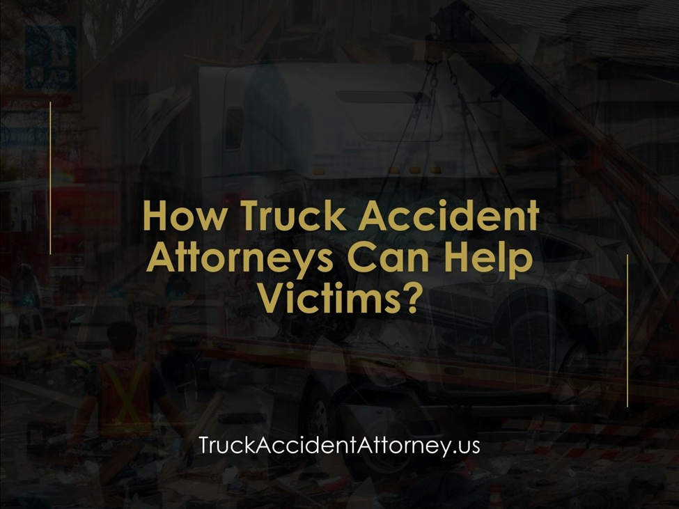 Truck Accident Attorneys: Help Rebuilding Lives