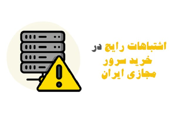 اشتباهات رایج در خرید سرور مجازی ایران که به کسب‌ وکار شما ضربه می‌زند
