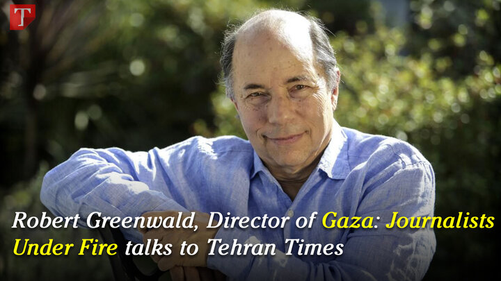 Robert Greenwald, director of Gaza: Journalists Under Fire talks to Tehran Times
