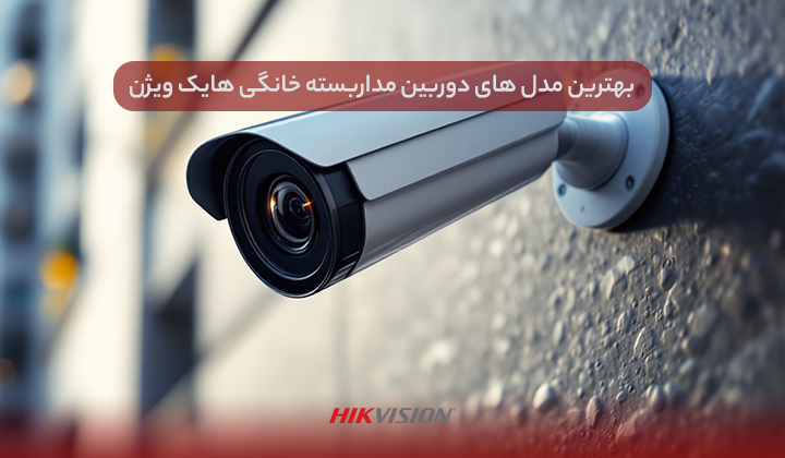 ۱۰ مدل برتر دوربین هایک ویژن برای امنیت بیشتر خانه و محل کار