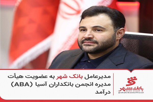 مدیرعامل بانک شهر به عضویت هیئتمدیره انجمن بانکداران آسیا (ABA) درآمد