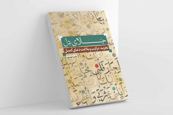 «جلای دل»؛ خوانشی علمی و عرفانی از دعای کمیل امیرمؤمنان (ع) «جلای دل»؛ خوانشی علمی و عرفانی از دعای کمیل امیرمؤمنان (ع)