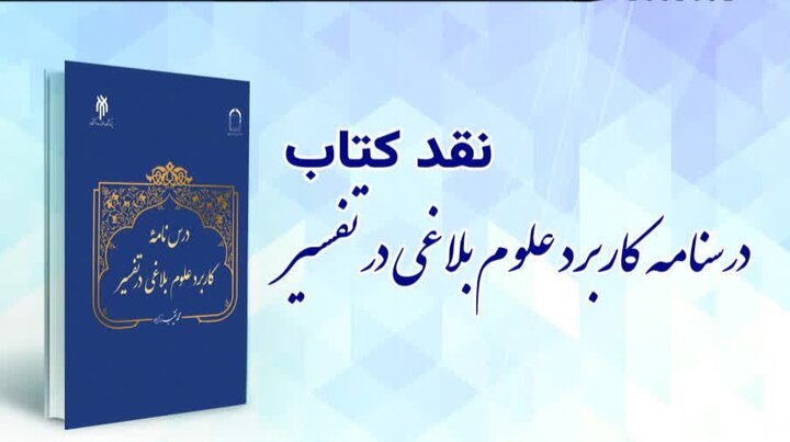 کتاب درسنامه کاربرد دانش های بلاغی در تفسیر نقد می شود