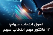 اصول انتخاب سهام؛ ۱۲ فاکتور مهم انتخاب سهم
