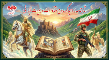 شاهنامه؛ احیاگر روح مقاومت و هویت ایرانی