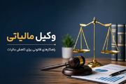 وکیل مالیاتی کیست و چطور مالیات را کاهش می‌دهد؟
