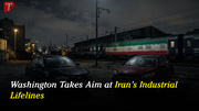 Washington Takes Aim at Iran’s Industrial Lifelines