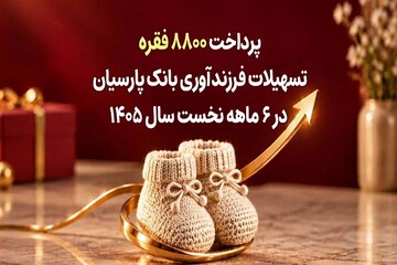 پرداخت ۸۸۰۰ فقره تسهیلات فرزندآوری بانک پارسیان در ۶ ماهه اول سال ۱۴۰۵